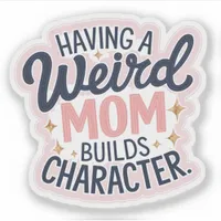 A Weird Mom Builds Character Funny Vinyl Sticker