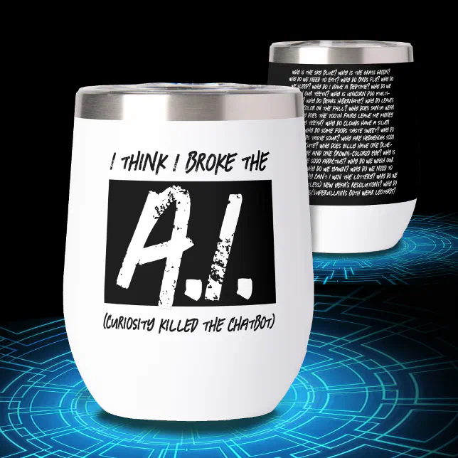 Funny I Think I Broke The AI Developers' Thermal Wine Tumbler