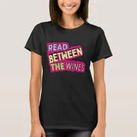 Read between the wines, book lover & wine drinker T-Shirt