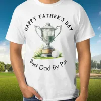 Happy Father's Day Best Dad By Par Golf Trophy T-Shirt