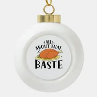 All About That Baste Design For Thanksgiving Day Ceramic Ball Christmas Ornament