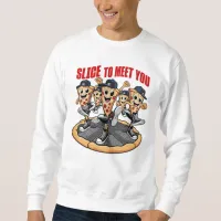 Slice To Meet You Funny Pizza Sweatshirt