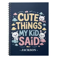 Cute Things My Kid Said Notebook