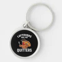 Leftovers Are For Quitters Funny Thanksgiving Crea Keychain
