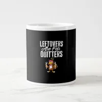 Leftovers Are For Quitters Funny Thanksgiving Turk Giant Coffee Mug