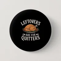 Leftovers Are For Quitters Funny Thanksgiving Food Button