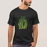 Eat Drink And Be Scary Funny Quote T-Shirt