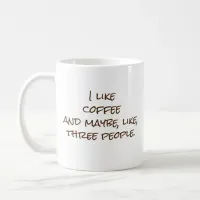 I like [FILL IN THE BLANK] and maybe 3 people Coffee Mug