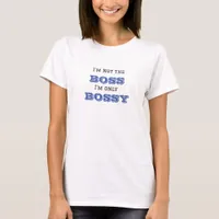 I'm not the Boss I'm only Bossy Funny Statement T-Shirt