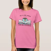 All a Girl Needs | Coffee and a Good Book   T-Shirt