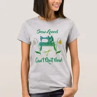 Sewing Enthusiast-Sew Good, Can’t Quit Now T-Shirt