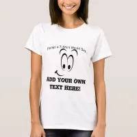 Add Your Own Text What  Women's T-Shirt Would Say