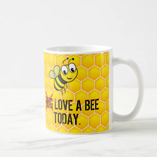 Funny Quote Hug/Love a Bee Today Coffee Mug