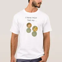 T-shirt -  I have NOT    lost my ...