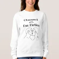 Obsessed with Fan Fic  Sweatshirt