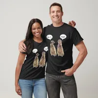 Funny, cute meerkats in conversation T-Shirt