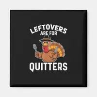 Leftovers Are For Quitters Funny Thanksgiving Cool Magnet