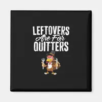 Leftovers Are For Quitters Funny Thanksgiving Turk Magnet