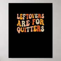 Leftovers Are For Quitters Funny Thanksgiving Turk Poster