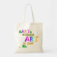 Earth Without Art Is Just Eh Tote Bag