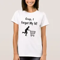 Crap, I forgot my ID, Funny Trump Sarcasm Shirt