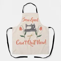 Sewing Enthusiast-Sew Good, Can’t Quit Now Apron