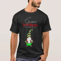 Gnome is Where the Coffee is | Cute Christmas T-Shirt