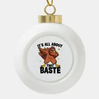 Dabbing Thanksgiving Turkey All About That Baste P Ceramic Ball Christmas Ornament