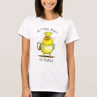 Getting Ready to People | Funny Chicken Quote T-Shirt