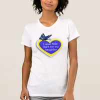 DOWN SYNDROME AWARENESS Wear this for my Daughter T-Shirt