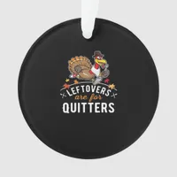 Leftovers Are For Quitters • Thanksgiving Essentia Ornament