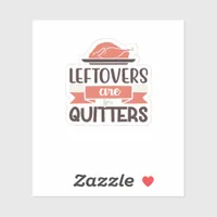 Leftovers Are For Quitters Funny Thanksgiving Quot Sticker