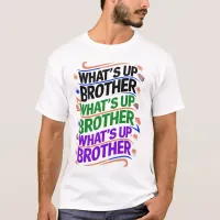 what's up brother (D) T-Shirt