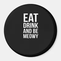 Eat Drink And Be Meowy Magnet