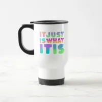 It Just Is, What It Is | Funny Quote Travel Mug