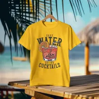 Save Water & Drink Cocktails T-Shirt