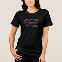 Not Like Other Girls I'm Worse Pink Funny Slogan Tri-Blend Shirt
