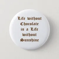 Life without Chocolate is a Life without Sunshine Pinback Button