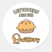 Leftovers Are For Quitters Funny Pie Thanksgiving  Classic Round Sticker