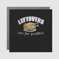 Leftovers Are For Quitters Funny Thanksgiving Nove Car Magnet