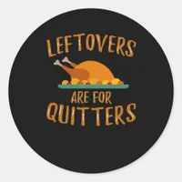 Thanksgiving Leftovers Are For Quitters Classic Sl Classic Round Sticker