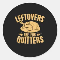 Leftovers Are For Quitters Funny Thanksgiving Turk Classic Round Sticker