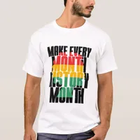 Make Every Month History Month - Black History T-Shirt