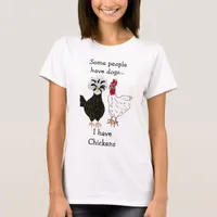 Some people have dogs, I have Chickens Funny T-Shirt