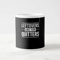 Leftovers Are For Quitters Thanksgiving Funny Quot Giant Coffee Mug