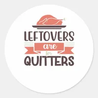 Leftovers Are For Quitters Funny Thanksgiving Quot Classic Round Sticker