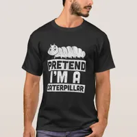 Pretend I'm A Caterpillar T-Shirt