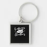 Leftovers Are For Quitters Cute V-Neck Keychain