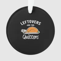 Leftovers Are For Quitters Thanksgiving Turkey Ess Ornament