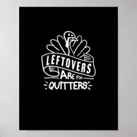 Funny Thanksgiving Leftovers Are For Quitters Turk Poster